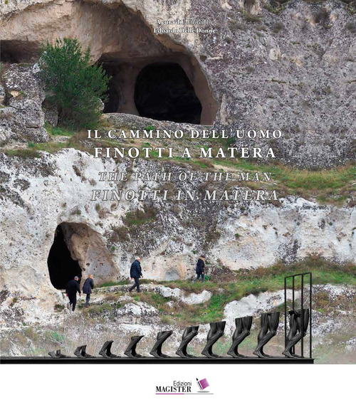 Il cammino dell'uomo. Finotti a Matera-The path of the man. Finotti in Matera