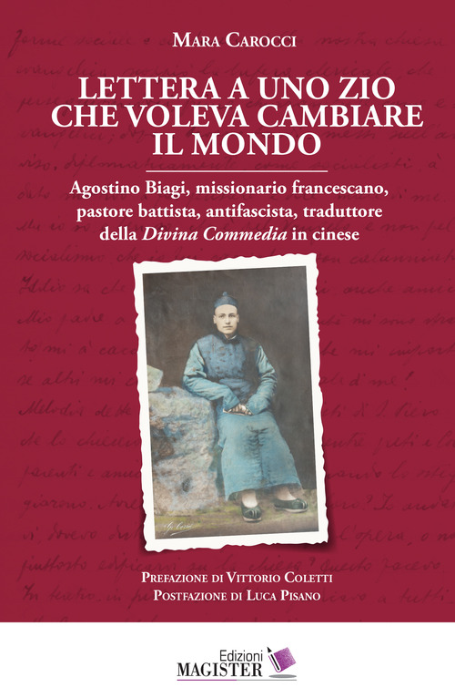 Lettera a uno zio che voleva cambiare il mondo. Agostino Biagi, missionario francescano, pastore battista, antifascista, traduttore della Divina Commedia in cinese