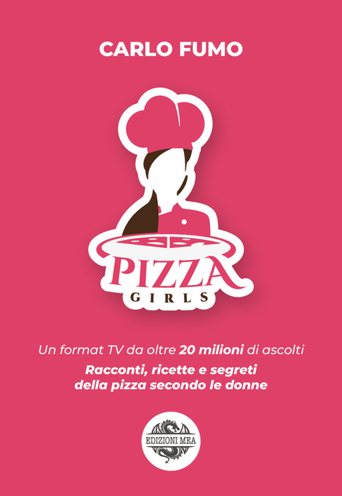Pizzagirls. Un format TV da oltre 20 milioni di ascolti. Racconti, ricette e segreti della pizza secondo le donne