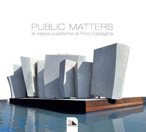 Public Matters. Le opere pubbliche di Pino Castagna
