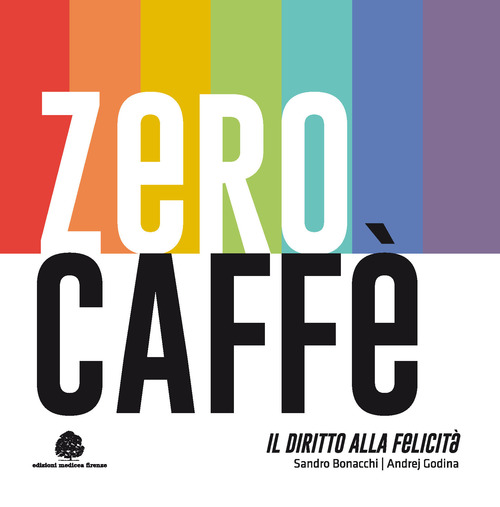 Zero caff&egrave;. Il diritto alla felicit&agrave;