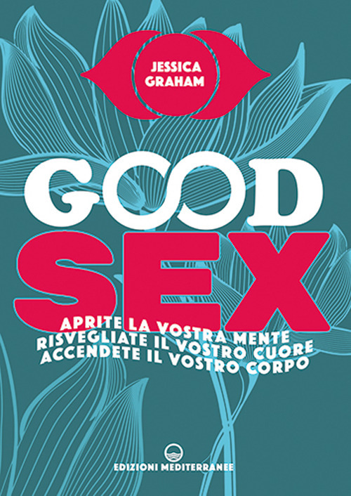 Good sex. Aprite la vostra mente, risvegliate il vostro cuore, accendete il vostro corpo