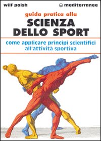 Guida pratica alla scienza dello sport. Come applicare i principi scientifici alla pratica dello sport