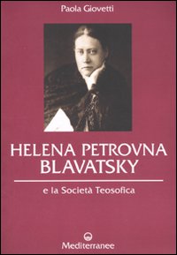 Helena Petrovna Blavatsky e la Societ&agrave; teosofica