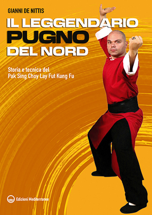 Il leggendario pugno del Nord. Storia e tecnica del Pak Sing Choy Lay Fut Kung Fu