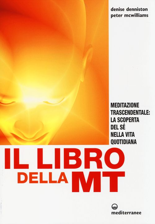 Il libro della MT. Meditazione trascendentale: la scoperta del s&eacute; nella vita quotidiana