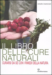 Il libro delle cure naturali. Curarsi da s&eacute; con i rimedi della natura