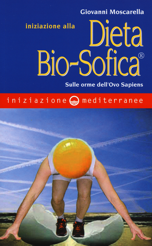 Iniziazione alla dieta bio-sofica®. Sulle orme dell'Ovo Sapiens