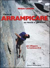L'arte di arrampicare. Su roccia e ghiaccio. Un metodo per sviluppare la coscienza di s&eacute;