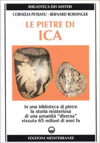 Le pietre di Ica. In una biblioteca di pietre la storia misteriosa di una &laquo;Umanit&agrave; diversa&raquo; vissuta 65 milioni di anni fa