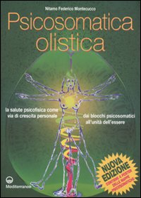 Psicosomatica olistica. La salute psicofisica come via di crescita personale. Dai blocchi psicosomatici all'unit&agrave; dell'essere