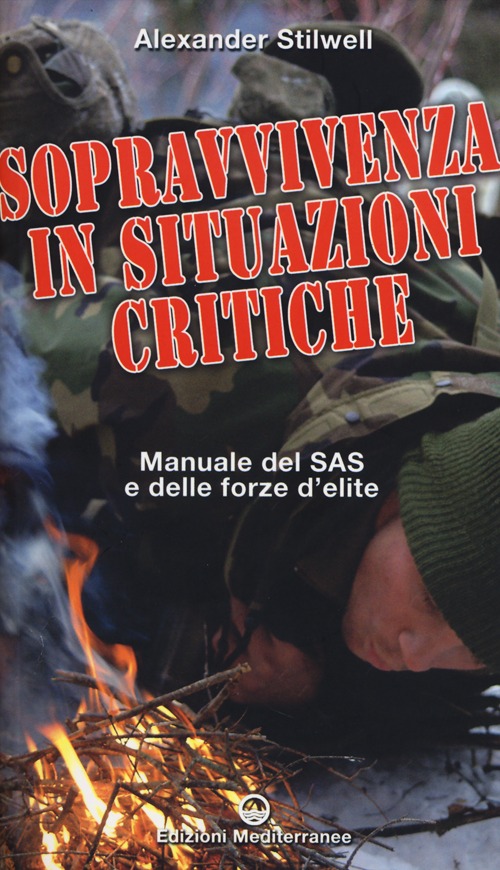 Sopravvivenza in situazioni critiche. Manuale dei SAS e delle forze d'&eacute;lite