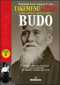 Takemusu Aikido. Commentario al manuale di allenamento di Morihei Ueshiba del 1938 Budo