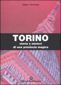Torino. Storia e misteri di una provincia magica