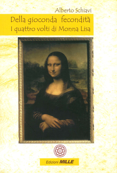 Della gioconda fecondit&agrave;. I quattro volti di Monna Lisa