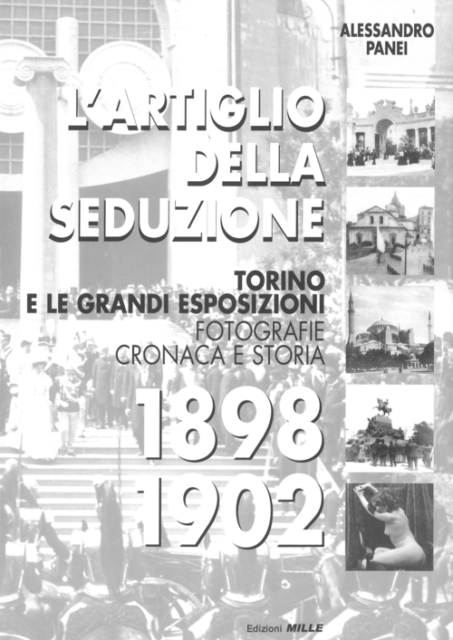 L'artiglio della seduzione. Torino e le grandi esposizioni. Fotografie cronaca e storia