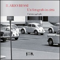 Ilario Bessi. Un fotografo in città. 1946-1980