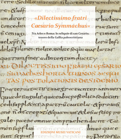 &laquo;Dilectissimo fratri Caesario Symmachus&raquo; Tra Arles e Roma: le reliquie di san Cesario, tesoro della Gallia paleocristiana
