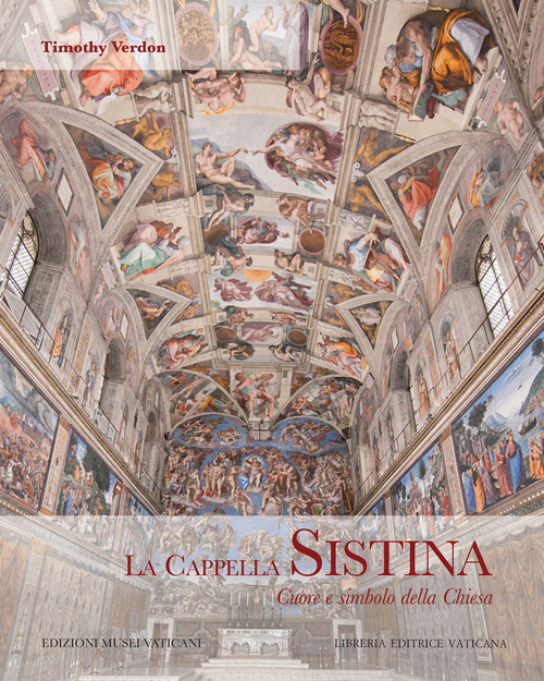 La Cappella Sistina. Cuore e simbolo della Chiesa: Lo scrigno del Papa-Gli affreschi del Quattrocento-La volta di Michelangelo-Il giudizio universale