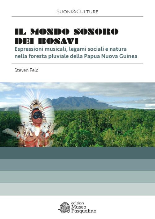 Il mondo sonoro dei Bosavi. Espressioni musicali, legami sociali e natura nella foresta pluviale della Papua Nuova Guinea