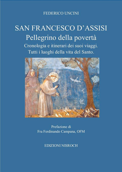 San Francesco D'Assisi, pellegrino della povert&agrave;. Cronologia e itinerari dei suoi viaggi. Tutti i luoghi della vita del santo.