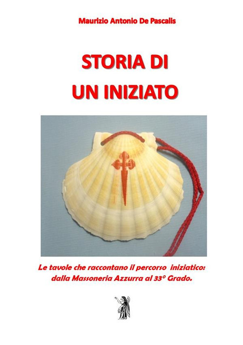 Storia di un iniziato. Le tavole che raccontano il percorso iniziatico dalla Massoneria Azzurra al 33&deg; Grado
