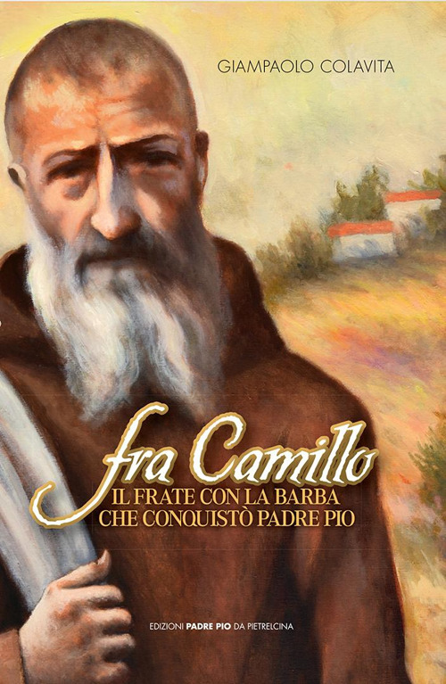Fra Camillo il frate con la barba che conquist&ograve; padre Pio