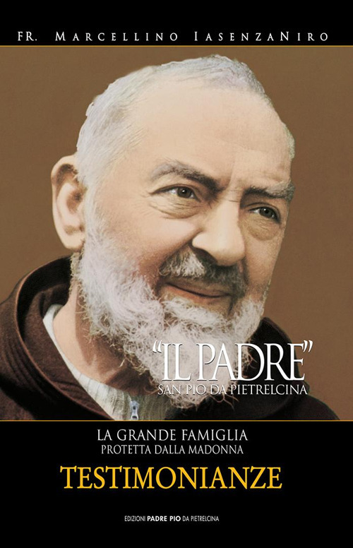 Il Padre. San Pio da Pietrelcina. La grande famiglia protetta dalla Madonna