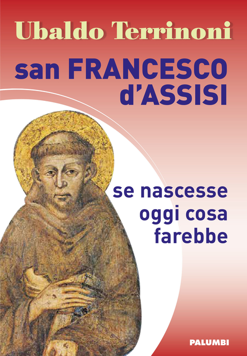 San Francesco d'Assisi. Se nascesse oggi cosa farebbe