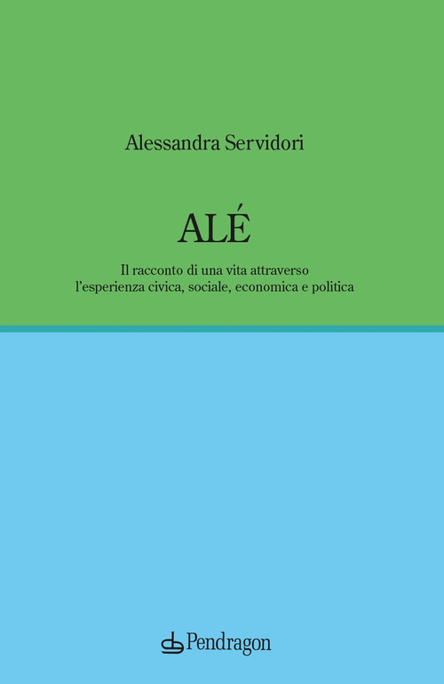 Alé. Il racconto di una vita attraverso l'esperienza civica, sociale, economica e politica