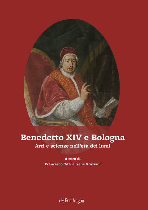 Benedetto XIV e Bologna. Arti e scienze nell'et&agrave; dei lumi