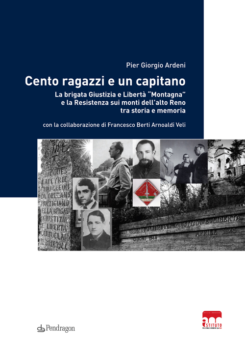 Cento ragazzi e un capitano. La brigata Giustizia e Libertà «Montagna» e la Resistenza sui monti dell'alto Reno tra storia e memoria