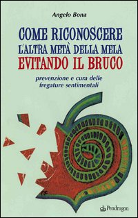 Come riconoscere l'altra met&agrave; della mela evitando il bruco. Prevenzione e cura delle fregature sentimentali