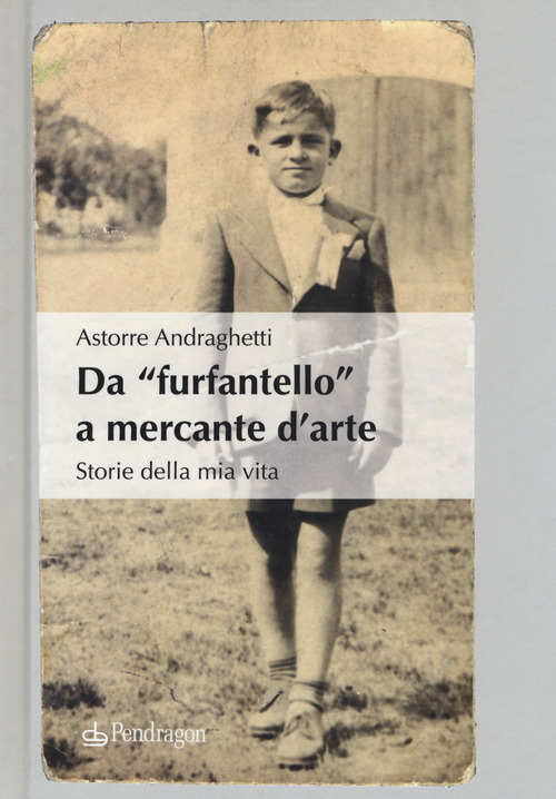 Da &laquo;furfantello&raquo; a mercante d'arte. Storie della mia vita