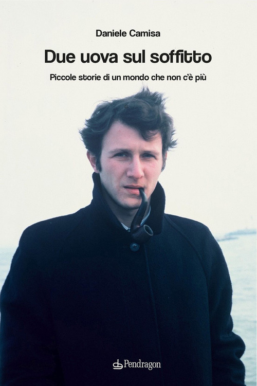 Due uova sul soffitto. Piccole storie di un mondo che non c'&egrave; pi&ugrave;