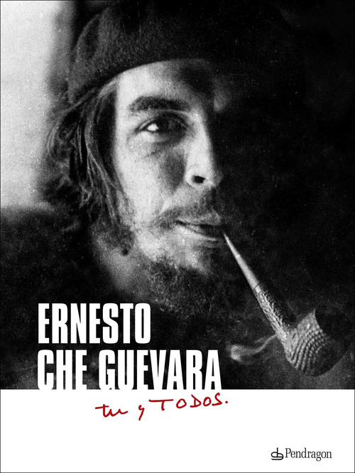 Ernesto Che Guevara. T&uacute; y todos