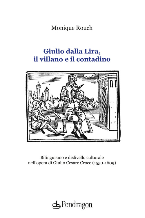 Giulio dalla Lira, il villano e il contadino. Bilinguismo e dislivello culturale nell'opera di Giulio Cesare Croce (1550-1609)