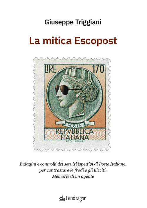 La mitica Escopost. Indagini e controlli dei servizi ispettivi di Poste Italiane, per contrastare le frodi e gli illeciti. Memorie di un agente
