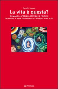 La vita &egrave; questa? Domande, aforismi, massime, pensieri