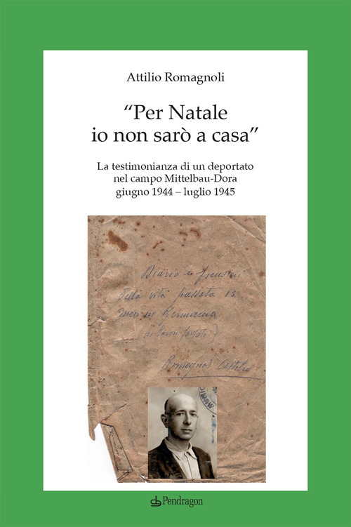 &laquo;Per Natale io non sar&ograve; a casa&raquo;. La testimonianza di un deportato nel campo Mittelbau-Dora. Giugno 1944-Luglio 1945
