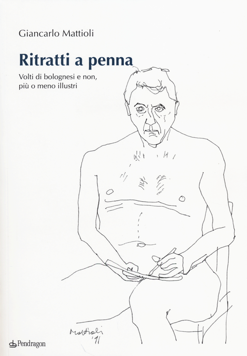 Ritratti a penna. Volti di bolognesi e non, più o meno illustri