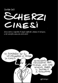 Scherzi cinesi. Breve storia a vignette di Sergio Cofferati, sindaco di Bologna, e del consiglio comunale 2004-2006