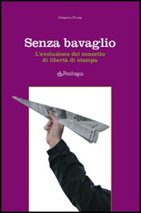 Senza bavaglio. L'evoluzione del concetto di libert&agrave; di stampa