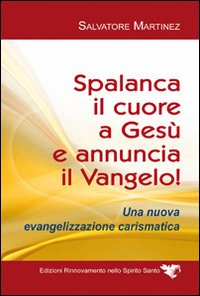 Spalanca il cuore a Ges&ugrave; e annuncia il Vangelo! Una nuova evangelizzazione carismatica