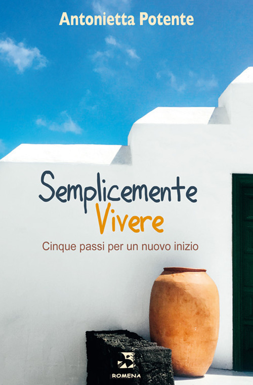 Semplicemente vivere. Cinque passi per un nuovo inizio