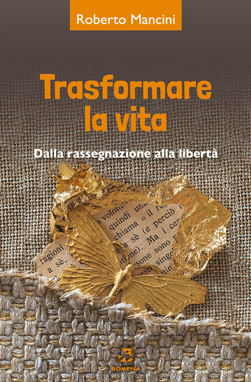 Trasformare la vita. Dalla rassegnazione alla libert&agrave;