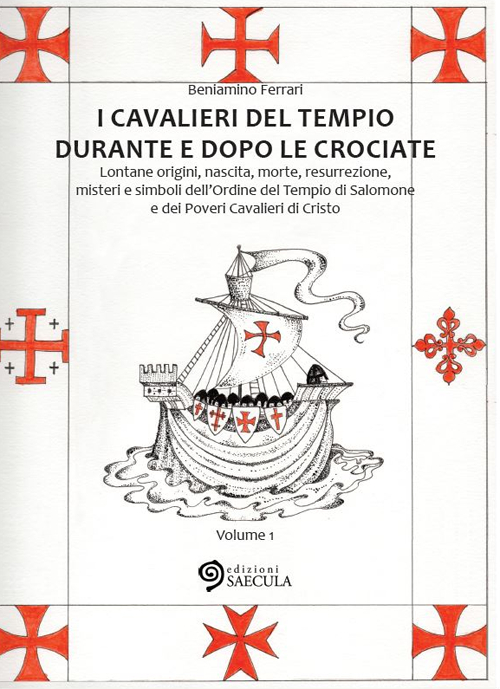 I Cavalieri del Tempio durante e dopo le crociate. Lontane origini, nascita, morte, resurrezione, misteri e simboli dell'Ordine del Tempio di Salomone...