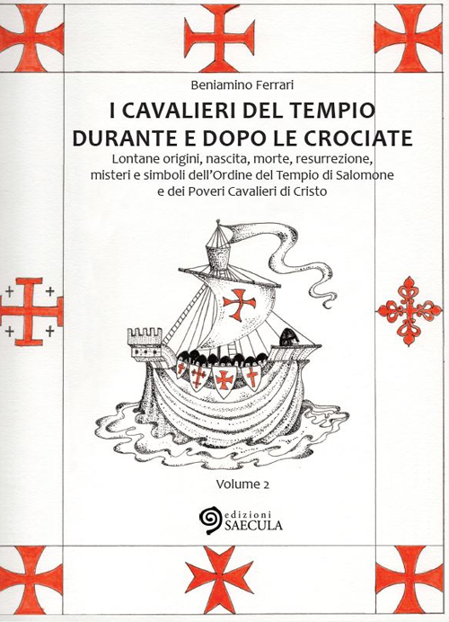 I Cavalieri del Tempio durante e dopo le crociate. Lontane origini, nascita, morte, resurrezione, misteri e simboli dell'Ordine del Tempio di Salomone...