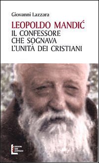 Leopold Mandic. Il confessore che sognava l'unit&agrave; dei cristiani