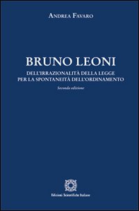 Bruno Leoni. Dell'irrazionalit&agrave; della legge per la spontaneit&agrave; dell'ordinamento